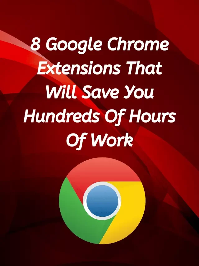 8 Google Chrome Extensions That Will Save You Hundreds Of Hours Of Work